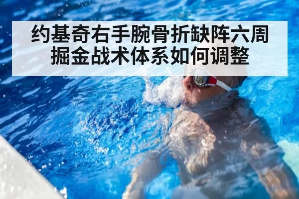 约基奇右手腕骨折缺阵六周 掘金战术体系如何调整